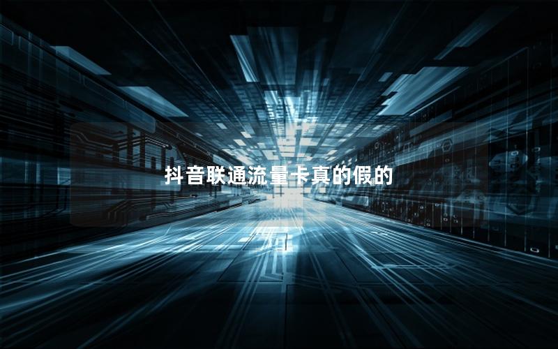 抖音联通流量卡真的假的