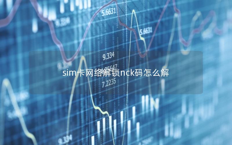 sim卡网络解锁nck码怎么解