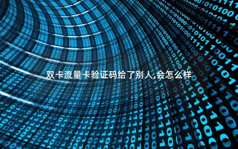 双卡流量卡验证码给了别人,会怎么样