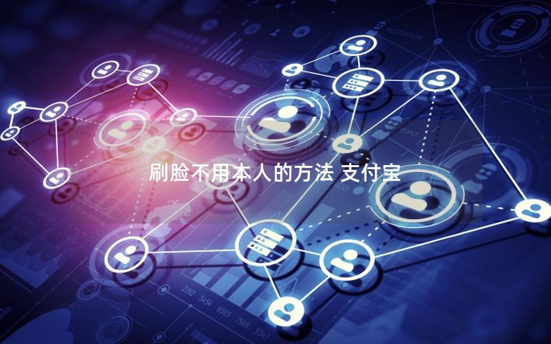 刷脸不用本人的方法 支付宝