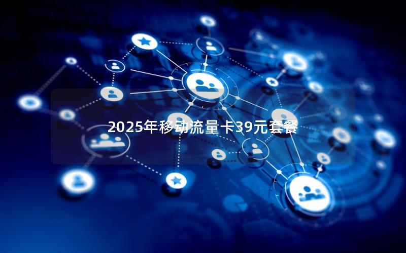 2025年移动流量卡39元套餐