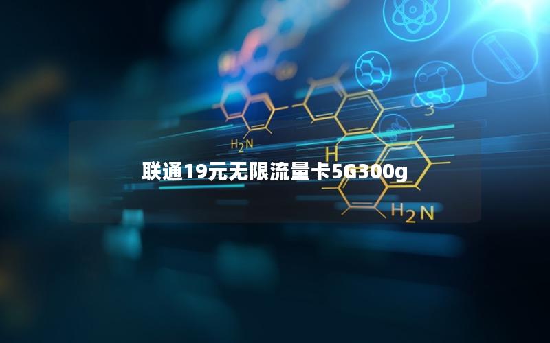 联通19元无限流量卡5G300g
