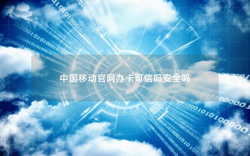 中国移动官网办卡可信吗安全吗