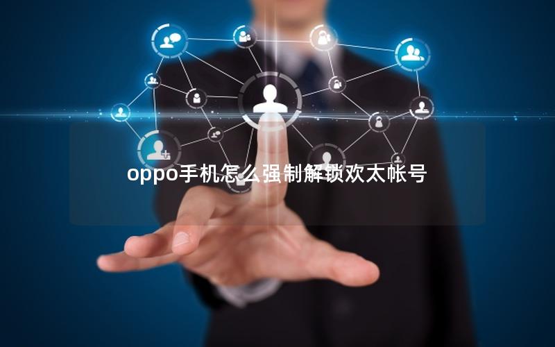 oppo手机怎么强制解锁欢太帐号