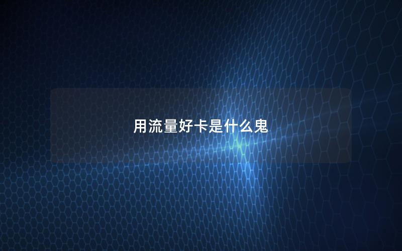 用流量好卡是什么鬼