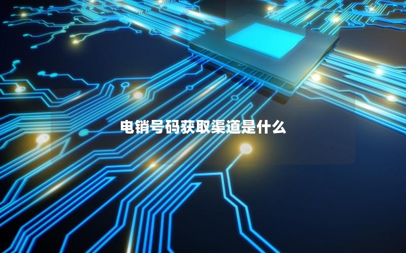 电销号码获取渠道是什么