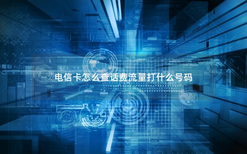 电信卡怎么查话费流量打什么号码