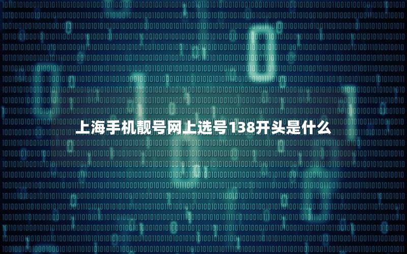 上海手机靓号网上选号138开头是什么