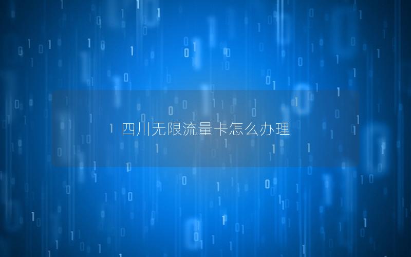 四川无限流量卡怎么办理