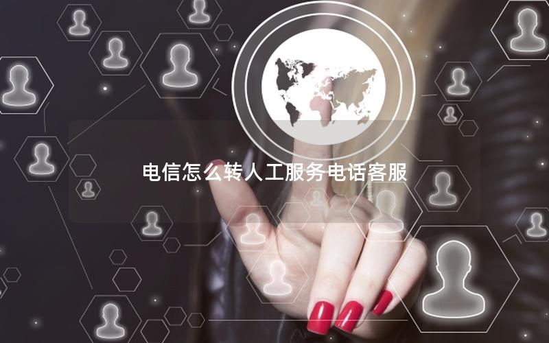 电信怎么转人工服务电话客服