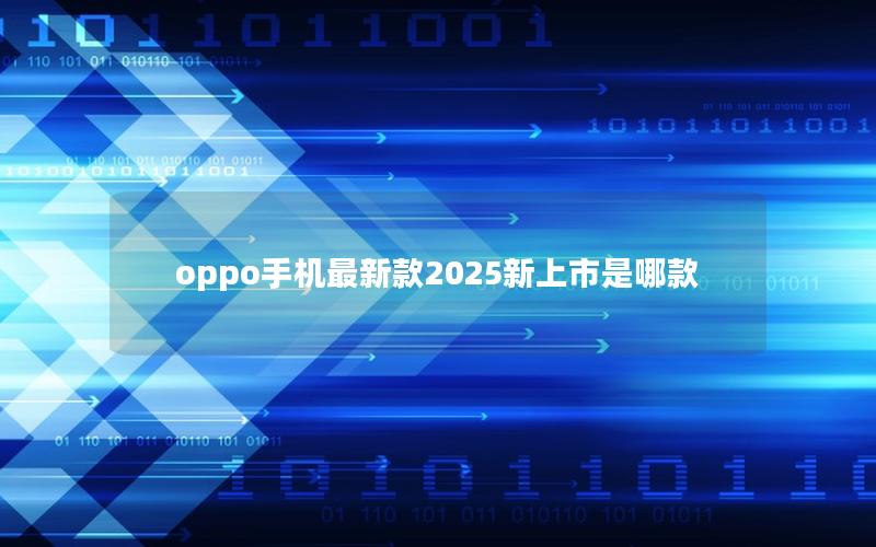 oppo手机最新款2025新上市是哪款