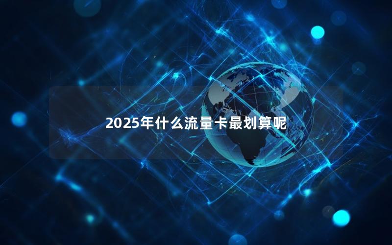2025年什么流量卡最划算呢