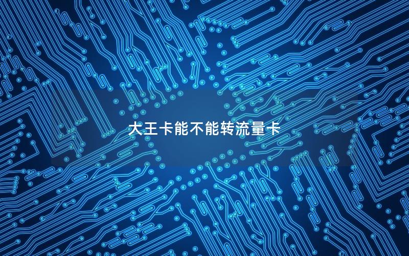 大王卡能不能转流量卡