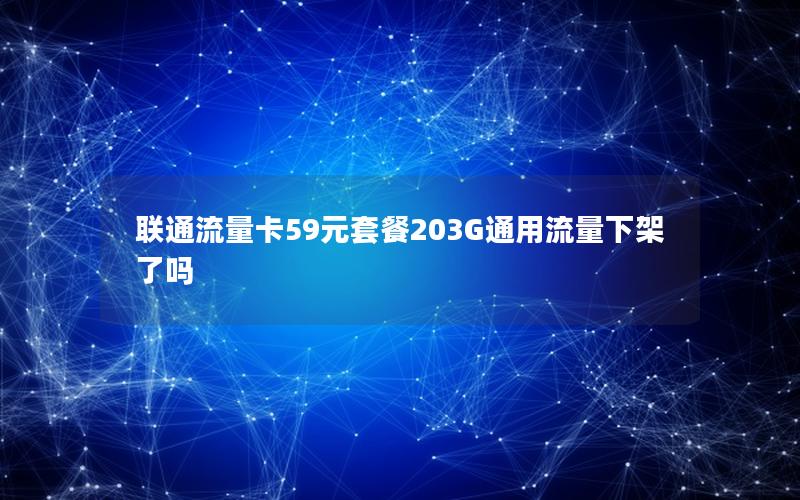 联通流量卡59元套餐203G通用流量下架了吗