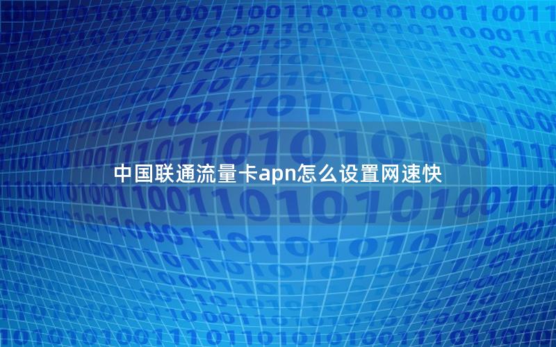 中国联通流量卡apn怎么设置网速快