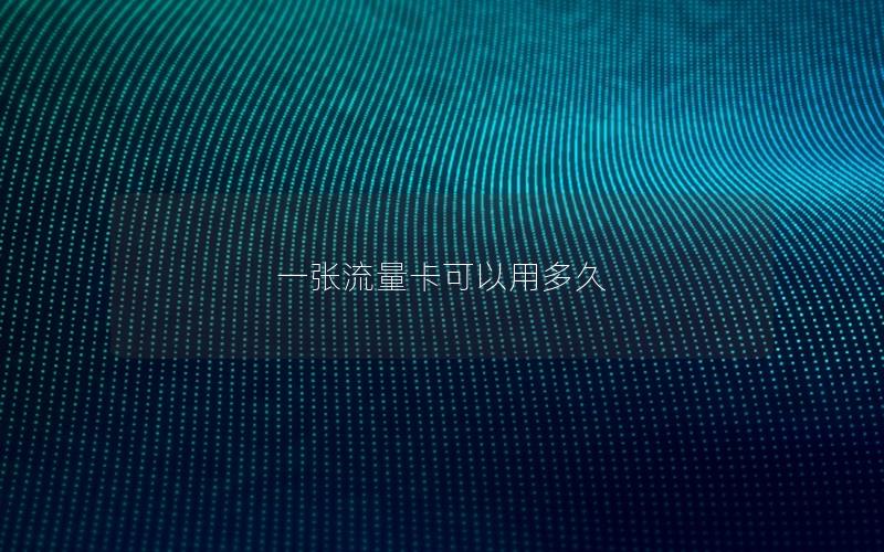 一张流量卡可以用多久