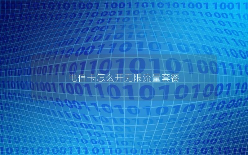 电信卡怎么开无限流量套餐