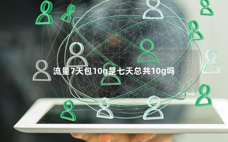 流量7天包10g是七天总共10g吗