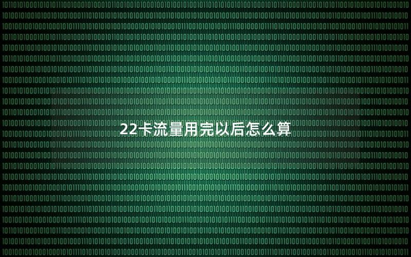 22卡流量用完以后怎么算