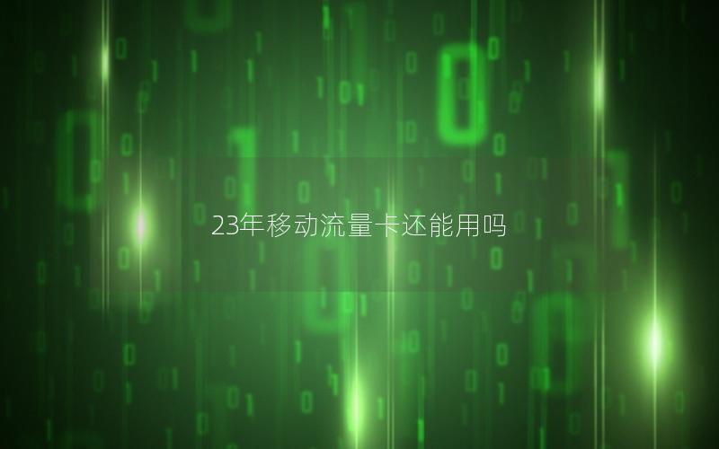 23年移动流量卡还能用吗