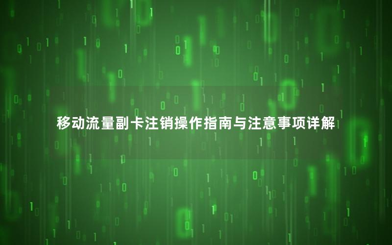 移动流量副卡注销操作指南与注意事项详解