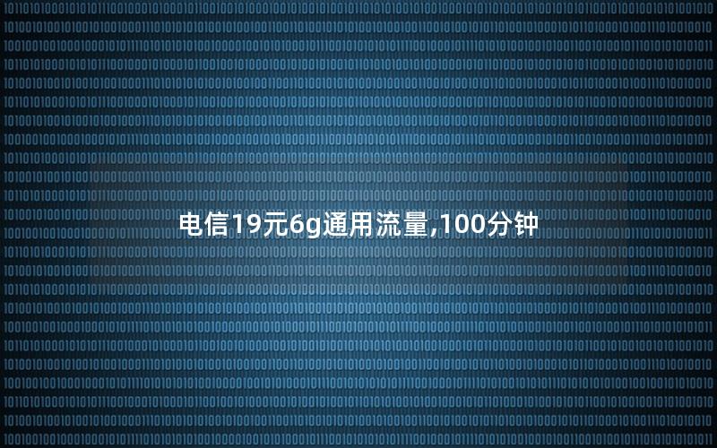 电信19元6g通用流量,100分钟