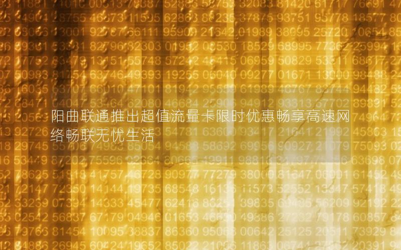 阳曲联通推出超值流量卡限时优惠畅享高速网络畅联无忧生活