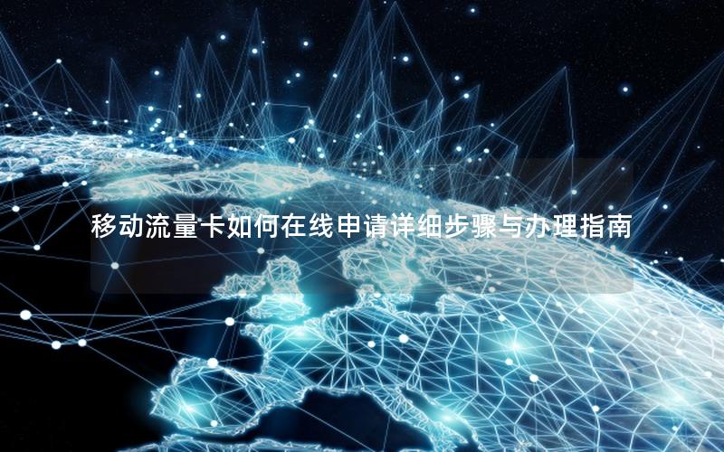移动流量卡如何在线申请详细步骤与办理指南