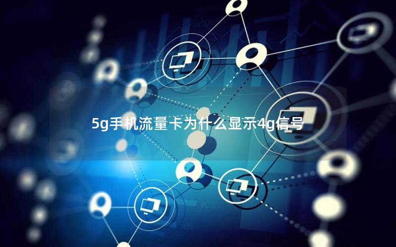 5g手机流量卡为什么显示4g信号