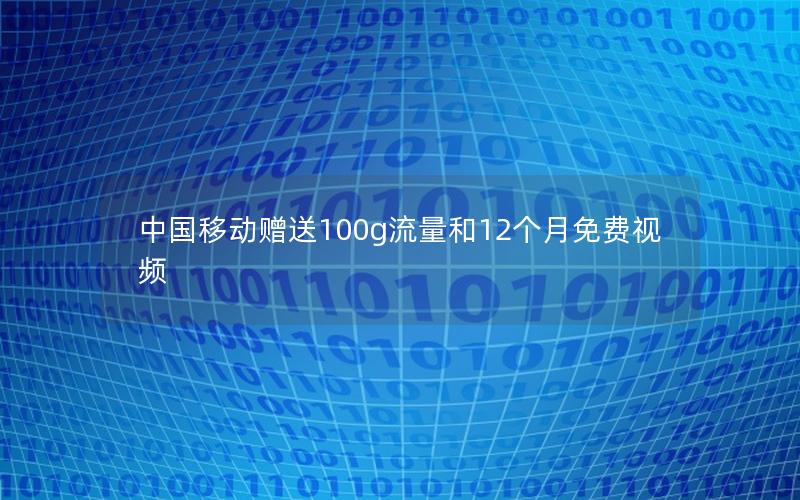 中国移动赠送100g流量和12个月免费视频