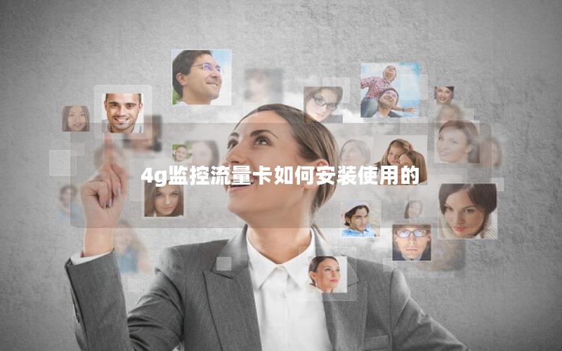 4g监控流量卡如何安装使用的