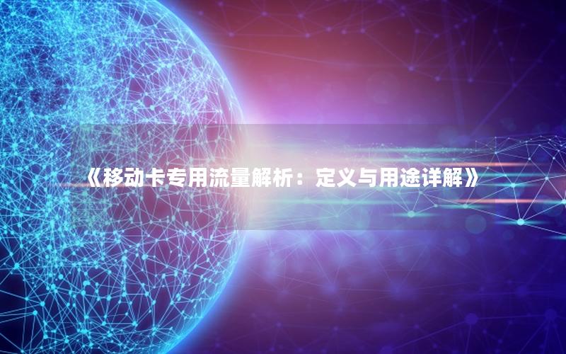 《移动卡专用流量解析：定义与用途详解》