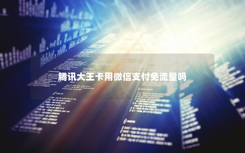 腾讯大王卡用微信支付免流量吗