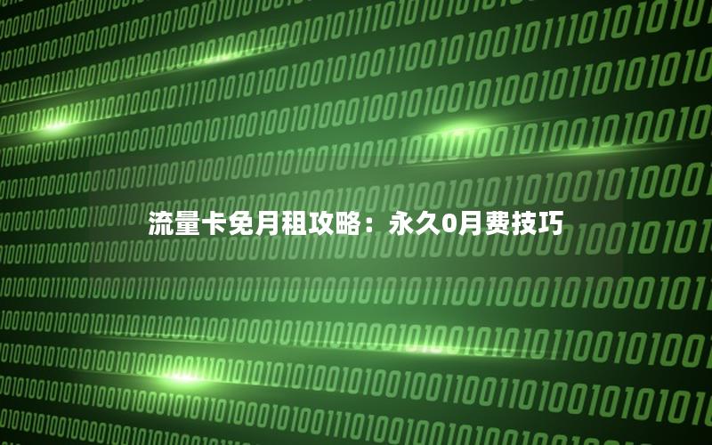 流量卡免月租攻略：永久0月费技巧
