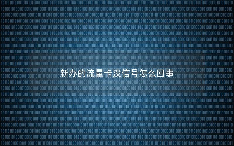 新办的流量卡没信号怎么回事
