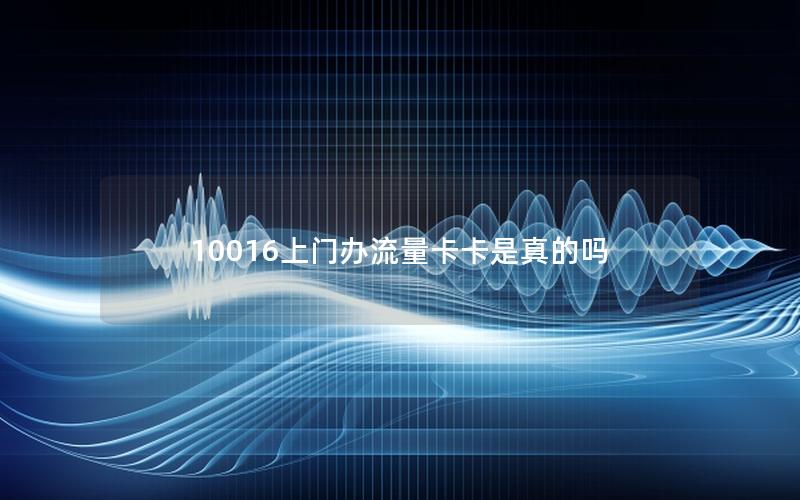 10016上门办流量卡卡是真的吗