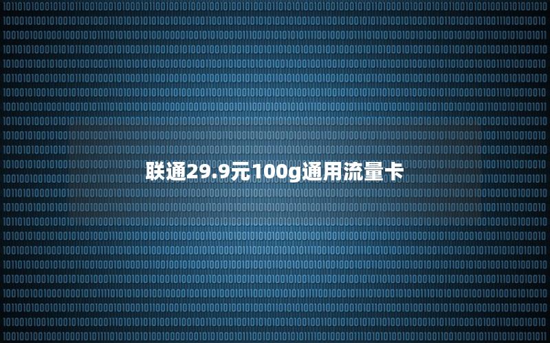 联通29.9元100g通用流量卡