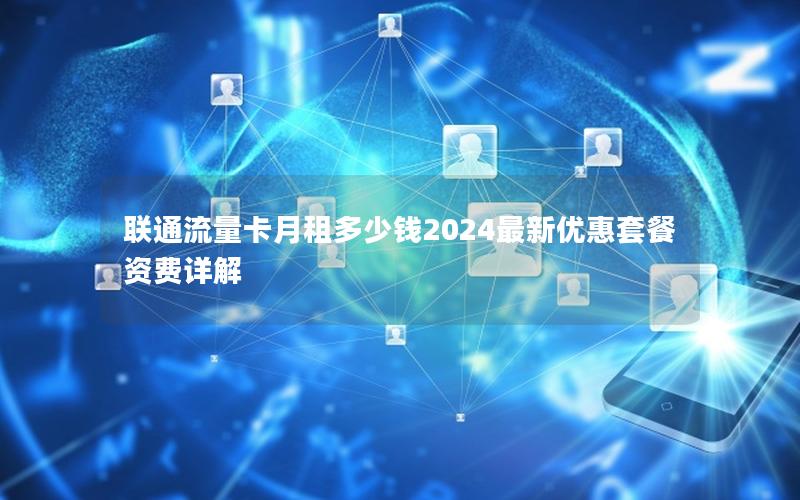 联通流量卡月租多少钱2024最新优惠套餐资费详解