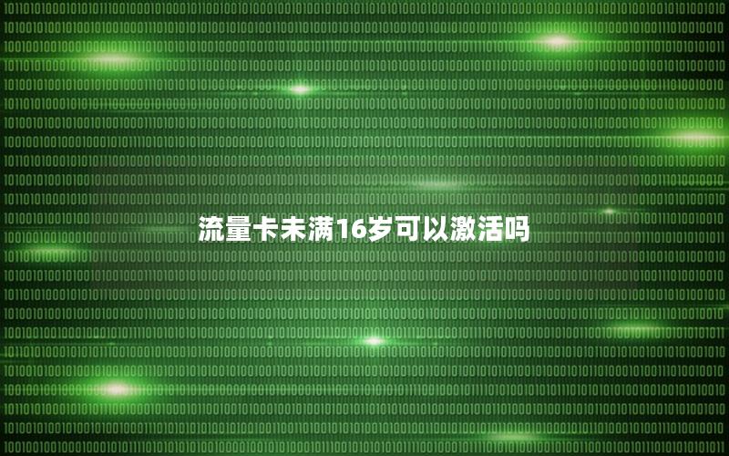 流量卡未满16岁可以激活吗