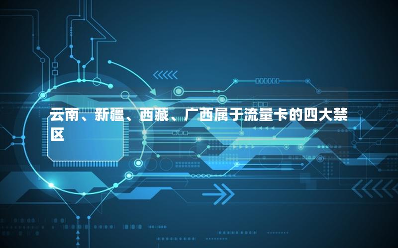 云南、新疆、西藏、广西属于流量卡的四大禁区