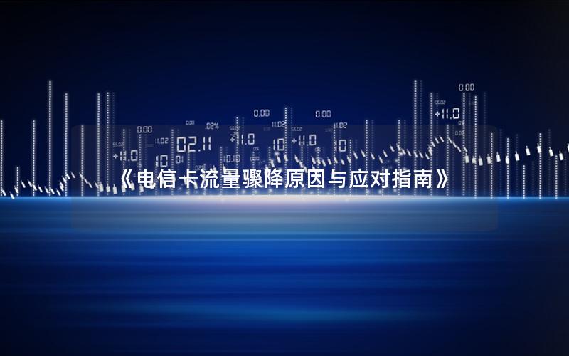 《电信卡流量骤降原因与应对指南》