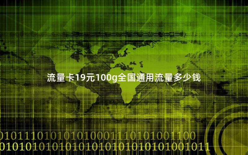 流量卡19元100g全国通用流量多少钱