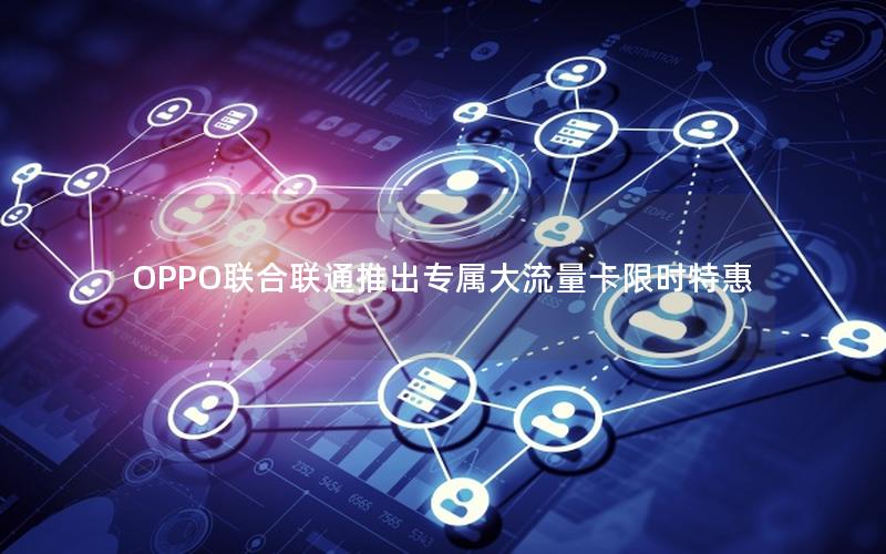 OPPO联合联通推出专属大流量卡限时特惠