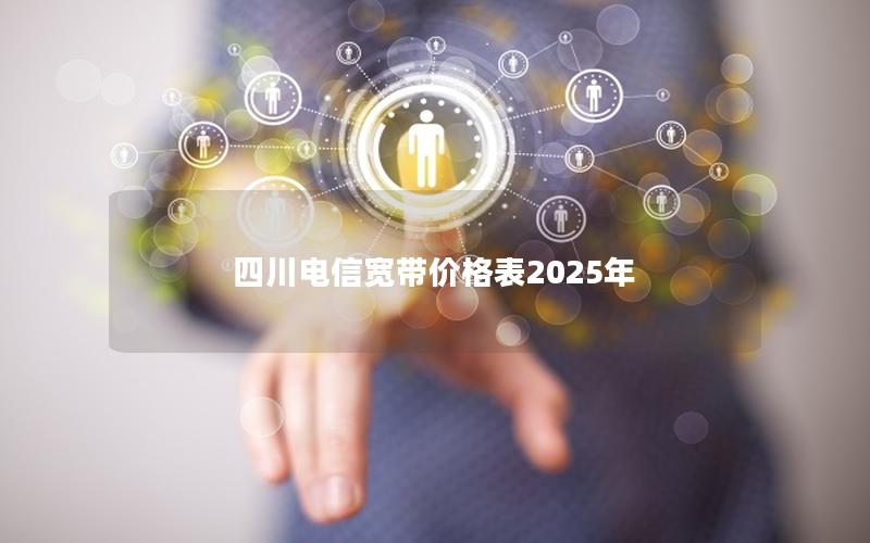 四川电信宽带价格表2025年