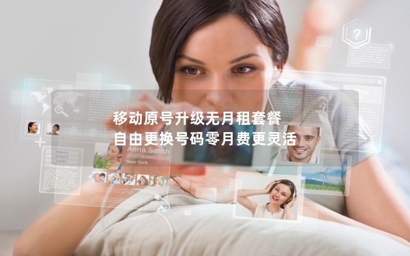 移动原号升级无月租套餐 自由更换号码零月费更灵活