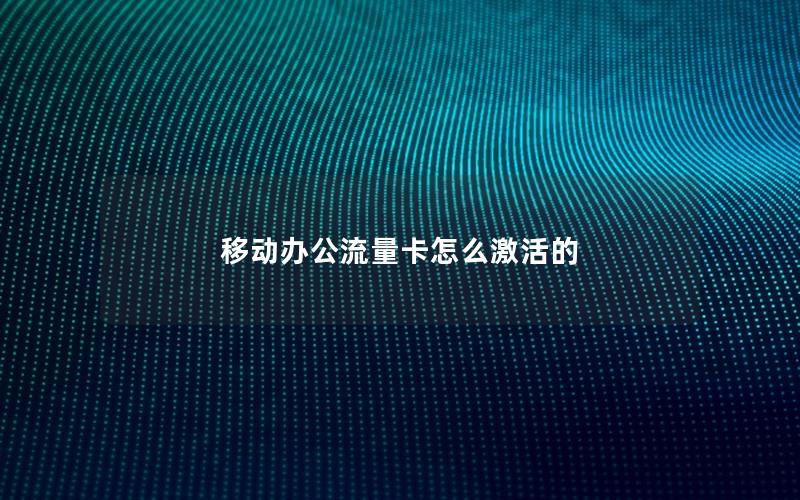 移动办公流量卡怎么激活的