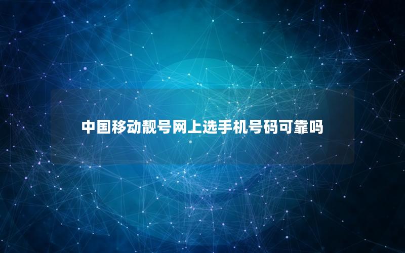 中国移动靓号网上选手机号码可靠吗