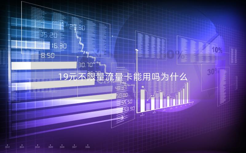 19元不限量流量卡能用吗为什么