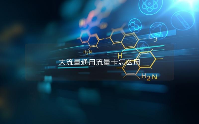 大流量通用流量卡怎么用