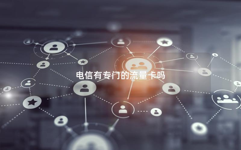 电信有专门的流量卡吗